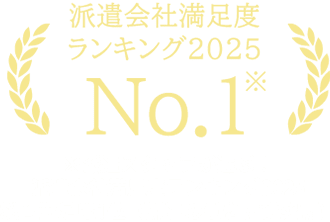 派遣会社満足度ランキング2025 No.1※ ※派遣スタッフが選ぶ！派遣会社満足度ランキング2025 総合満足度1位（派遣の働き方研究所）