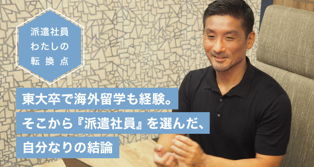 東大卒で海外留学も経験。そこから『派遣社員』を選んだ、自分なりの結論