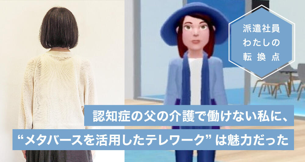 認知症の父の介護で働けない私に、“メタバースを活用したテレワーク”は魅力だった