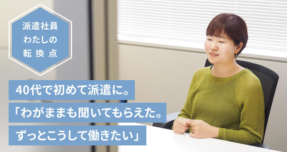 40代で初めて派遣に。「わがままも聞いてもらえた。ずっとこうして働きたい」