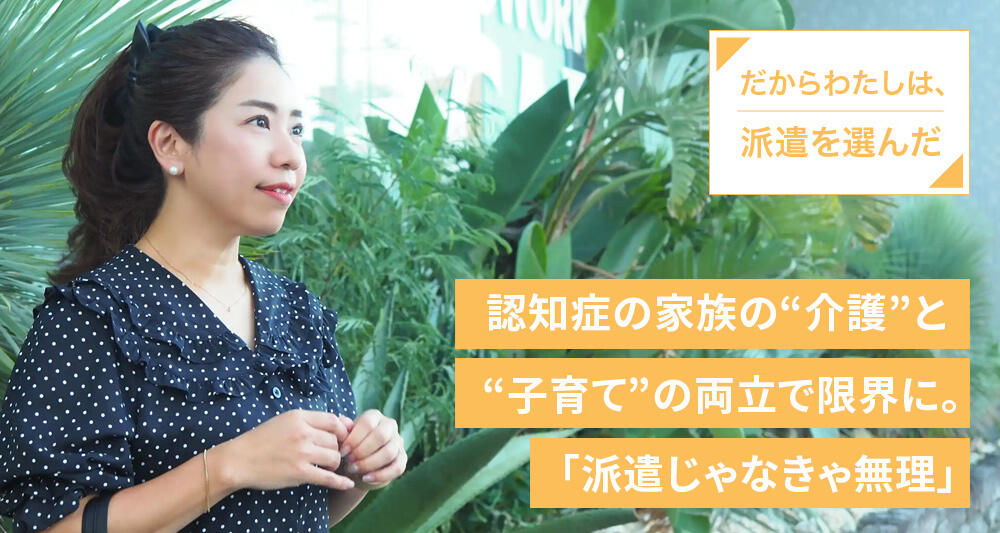 認知症の家族の“介護”と“子育て”の両立で限界に。「派遣じゃなきゃ無理」