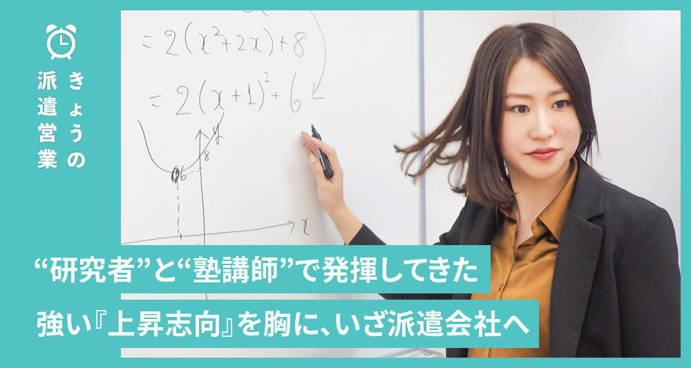 “研究者”と“塾講師”で発揮してきた強い『上昇志向』を胸に、いざ派遣会社へ