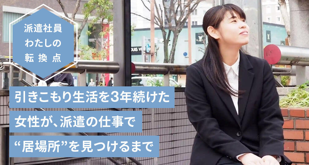 引きこもり生活を3年続けた女性が、派遣の仕事で“居場所”を見つけるまで