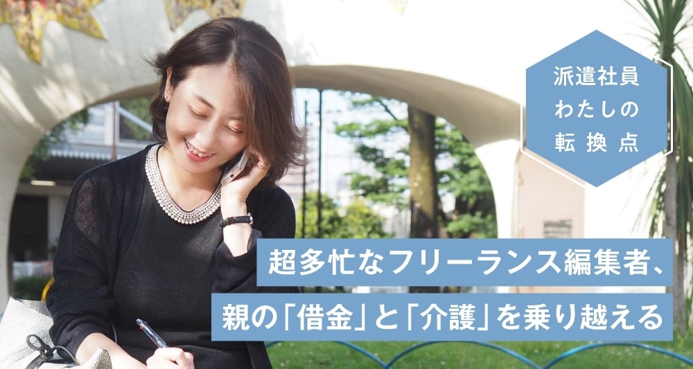 超多忙なフリーランス編集者、親の「借金」と「介護」を乗り越える