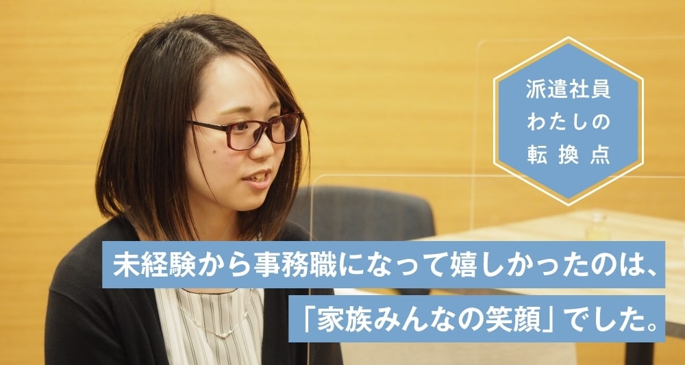 未経験から事務職になって嬉しかったのは、「家族みんなの笑顔」でした。