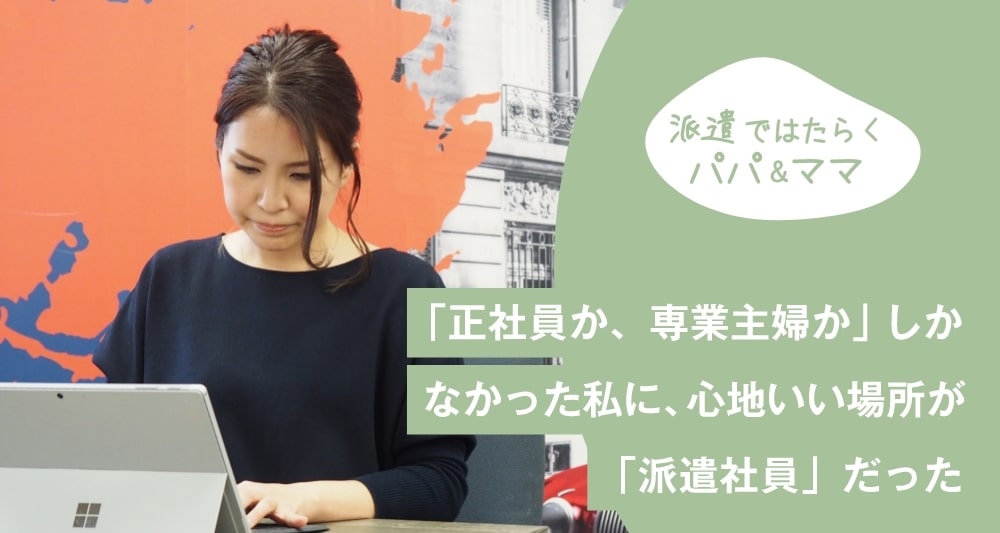 「正社員か、専業主婦か」しかなかった私に、心地いい場所が「派遣社員」だった