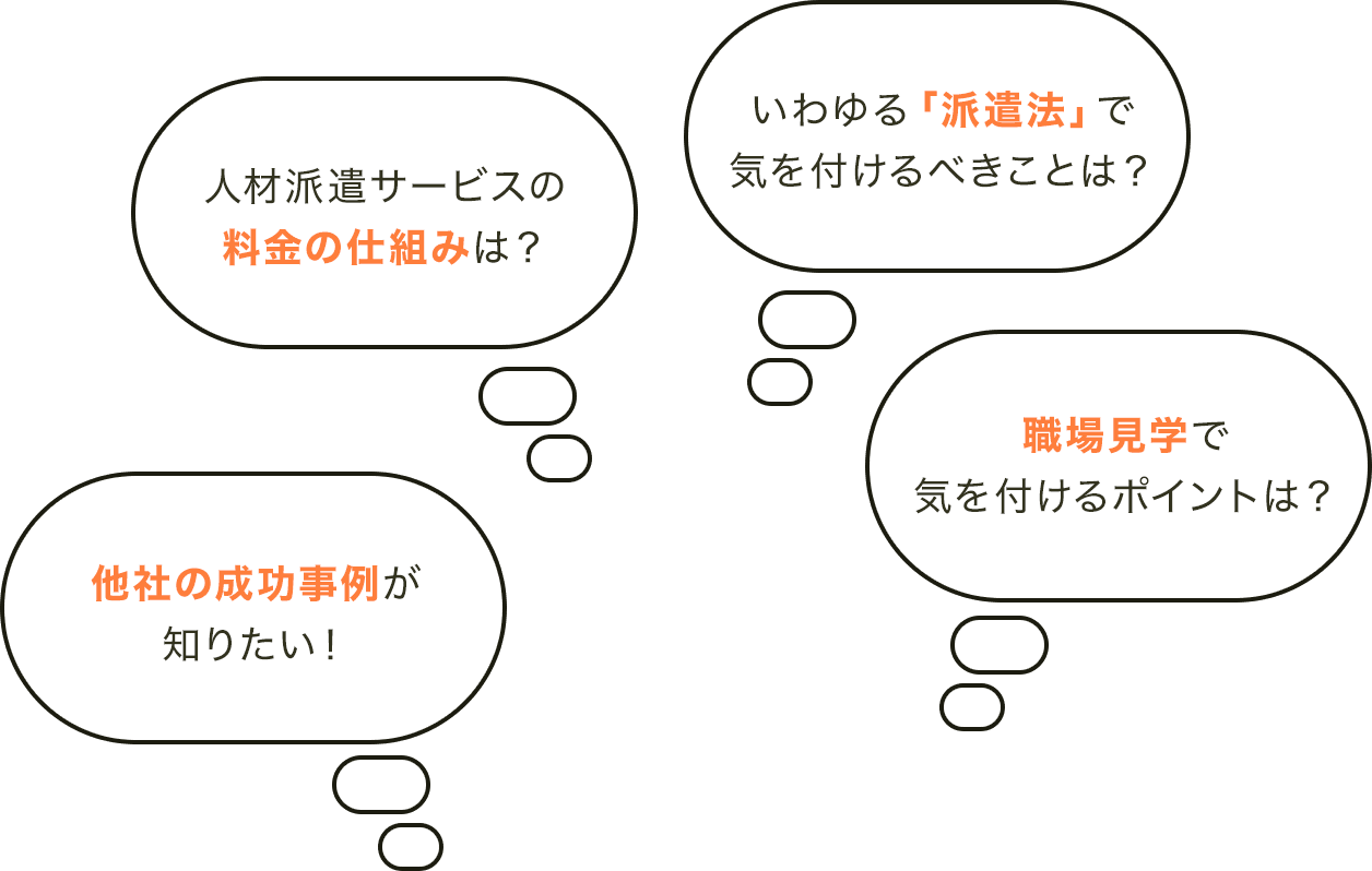 人材派遣サービスの料金の仕組みは？ いわゆる「派遣法」で気を付けるべきことは？ 他社の成功事例が知りたい！ 職場見学で気を付けるポイントは？