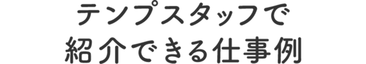 テンプスタッフで紹介できる仕事例