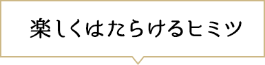 楽しくはたらけるヒミツ