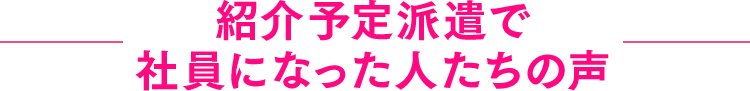 紹介予定派遣で社員になった人たちの声