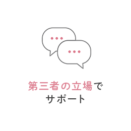 第三者の立場でサポート
