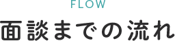 FLOW 面談までの流れ