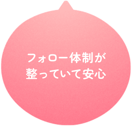 フォロー体制が整っていて安心
