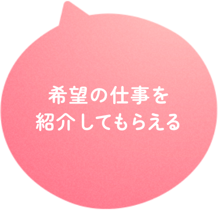 希望の仕事を紹介してもらえる