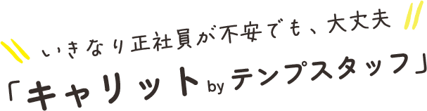 いきなり正社員が不安でも、大丈夫
