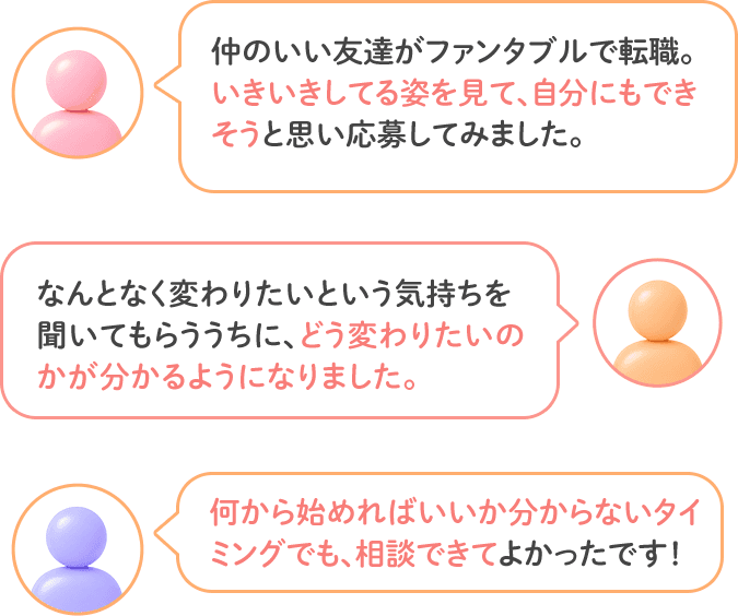 仲のいい友達がファンタブルで転職。 いきいきしてる姿を見て、自分にもできそうと思い応募してみました。