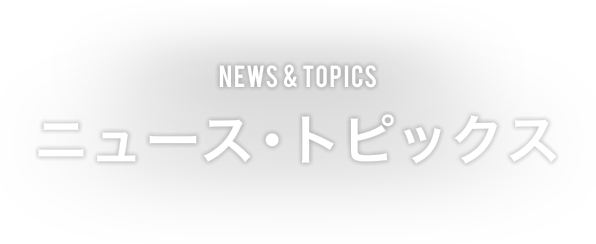 NEWS & TOPICS ニュース・トピックス